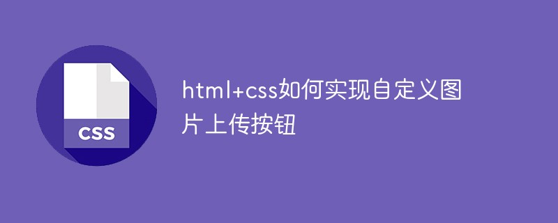 html+css如何实现自定义图片上传按钮插图