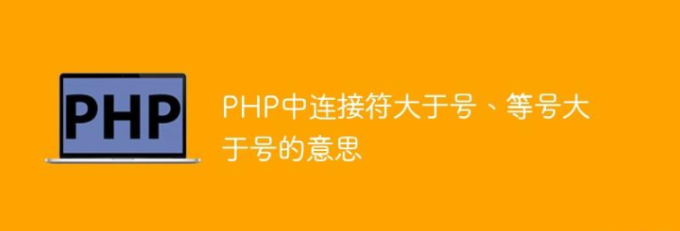 PHP中连接符大于号、等号大于号的意思插图